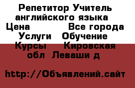 Репетитор/Учитель английского языка › Цена ­ 1 000 - Все города Услуги » Обучение. Курсы   . Кировская обл.,Леваши д.